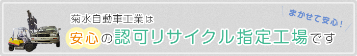 菊水自動車は認可リサイクル指定工場です