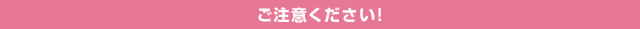 ご注意ください！